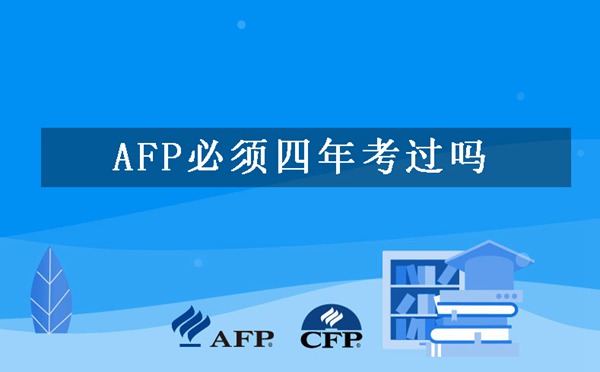 AFP必须四年考过吗