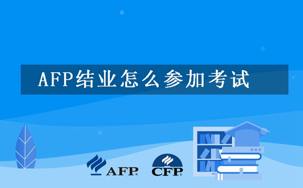 AFP结业怎么参加考试