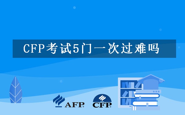 CFP考试5门一次过难吗