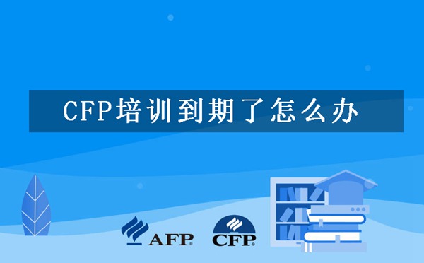 CFP培训到期了怎么办