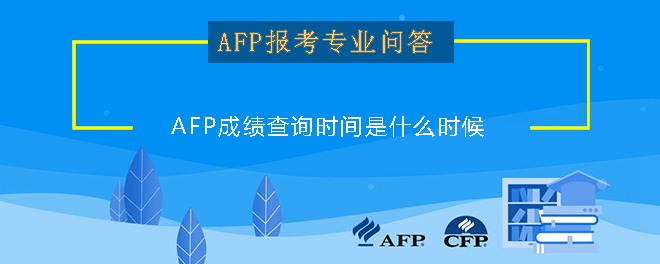 AFP成绩查询时间是什么时候