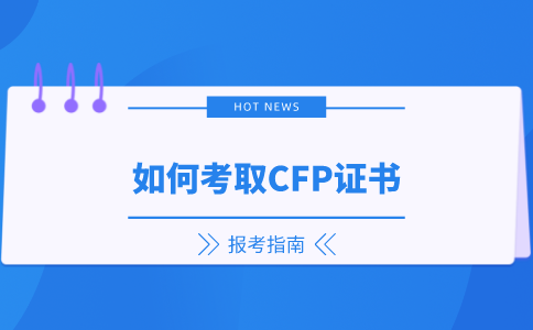 CFP报名,如何考取CFP证书