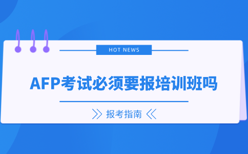 AFP考试必须要报培训班吗